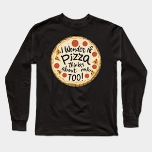 I Wonder If Pizza Things About Me Too Long Sleeve T-Shirt